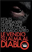 Esta Es La Verdadera Historia Que Cuenta Como Mi Amigo Alfred Le Vendio Su Alma Al Diablo.: (Spanish)