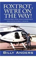 Foxtrot, We're on the Way! ... San Antonio, Texas, Police Department Helicopter Stories, a Memoir...