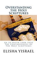 Overstanding the Holy Scriptures: An In-depth Look Into The Controversies Of The Holy Scriptures