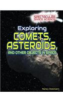 Exploring Comets, Asteroids, and Other Objects in Space: (Spectacular Space Science)