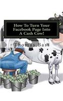 How To Turn Your Facebook Page Into A Cash Cow!