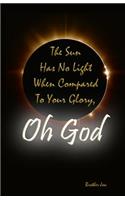 Sun Has No Light When Compared To Your Glory, Oh God