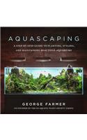 Aquascaping: A Step-By-Step Guide to Planting, Styling, and Maintaining Beautiful Aquariums
