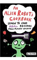 An Alien Robot's Cookbook: Learn to Cook Real Recipes from Planet Earth(English)