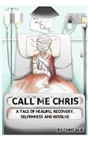 Call Me Chris: A Tale Of Healing, Recovery, Selfishness and Resolve