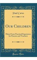 Our Children: Hints From Practical Experience for Parents and Teachers (Classic Reprint)