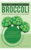 The Most Complete Broccoli Recipes Cookbook You Will Ever Own!!!: Discover Many Fantastic Broccoli Recipes That Are Beyond Broccoli and Beyond Your Fear of Greens!