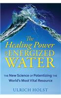 Healing Power of Energized Water: The New Science of Potentizing the World's Most Vital Resource