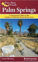 Five-Star Trails: Palm Springs: 31 Spectacular Hikes in the Southern California Desert Resort Area