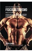 Recetas para Construir Músculo para Fisicoculturismo, para Pre y Post Competencia: Recupérese más rápido y mejore su desempeño, alimentando su cuerpo con poderosas comidas para construir músculo y destruir la grasa(Spanish)