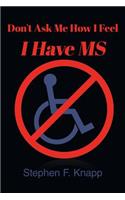 Dont Ask Me How I Feel I Have MS