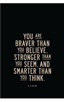 You Are Braver Than You Believe and Stronger Than You Seem and Smarter Than You Think - A. A. Milne