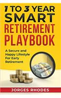 1 to 3 Year Smart Retirement Playbook Retire Smart: A Secure and Happy Lifestyle for Early Retirement