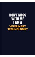 Don't Mess With Me I Am A Veterinary Technologist: Career journal, notebook and writing journal for encouraging men, women and kids. A framework for building your career.