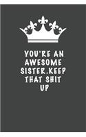 You're An Awesome Sister. Keep That Shit Up: Blank Lined Journal, (122 Page, 6 x 9 inch) Soft Cover, Matte Finish
