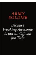 Army soldier Because Freaking Awesome Is Not An Official Job Title: Career journal, notebook and writing journal for encouraging men, women and kids. A framework for building your career.