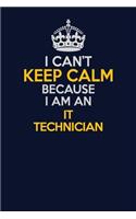 I Can't Keep Calm Because I Am An IT Technician: Career journal, notebook and writing journal for encouraging men, women and kids. A framework for building your career.