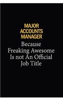 Major Accounts Manager Because Freaking Awesome Is Not An Official Job Title: 6x9 Unlined 120 pages writing notebooks for Women and girls