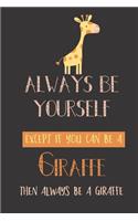 Always be yourself except if you can be a giraffe then always be a giraffe: Giraffe gifts for women, men, girls, kids and baby: cute & elegant blank Lined notebook/Journal to write in.