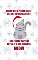 Jingle Bells, People Smell, Kill The Christmas Tree. I Destroyed All Your Toys & F**k The Holidays. MEOW: All Purpose 6x9 Blank Lined Notebook Journal Way Better Than A Card Trendy Unique Gift Snowflake Christmas Cat