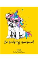 Be Fucking Awesome - 2020 One Year Weekly Planner: Party Pug NSFW Dabbing Unicorn Planner - Naughty, Irreverent and Fun - just like you - 1 yr Motivational Weekly Monthly - Organizer Agenda Schedule (1 Fucking Awesome 8x10 Planners)