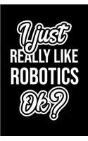 I Just Really Like Robotics Ok?