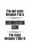 I'm Not Crazy Because I'm A Documentation Clerk I'm Crazy Because I like It: New Documentation Clerk Notebook, Documentation Assistant Journal Gift, Diary, Doodle Gift or Notebook - 6 x 9 Compact Size, 109 Blank Lined Pages