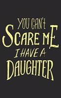 You Can't Scare Me I Have A Daughter: Father Notebook Blank Line Family Journal Lined with Lines 6x9 120 Pages Checklist Record Book Take Notes Daddy Dad Planner Paper Christmas Gift for