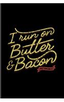 I Run On Butter And Bacon