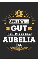 Alles wird gut denn jetzt ist Aurelia da: Notizbuch liniert 120 Seiten für Notizen Zeichnungen Formeln Organizer Tagebuch für die Freundin Mutter Tochter