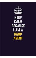Keep Calm Because I Am A Ramp Agent: Motivational and inspirational career blank lined gift notebook with matte finish