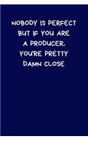 Nobody Is Perfect But If You Are A Producer, You're Pretty Damn Close