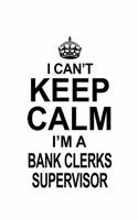 I Can't Keep Calm I'm A Bank Clerks Supervisor: Cool Bank Clerks Supervisor Notebook, Bank Assistants Supervisor Journal Gift, Diary, Doodle Gift or Notebook - 6 x 9 Compact Size, 109 Blank Lined 