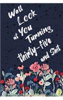 Well Look at You Turning Thirty-five and Shit: Funny 35th Birthday Sarcastic Gag Gift. Floral Flower Vintage Look Cute 35 Birthday Gift For Girls, Men, Women, Kids. 100 Pages 6 by 9 inch Decorati