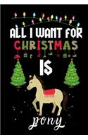 All I Want For Christmas Is Pony: Pony lovers Appreciation gifts for Xmas, Funny Pony Christmas Notebook / Thanksgiving & Christmas Gift