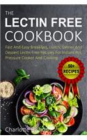 The Lectin Free Cookbook: Fast and Easy Breakfast, Lunch, Dinner and Dessert Recipes for Instant Pot, Pressure Cooker and Cooking