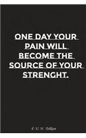 One Day Your Pain Will Become the Source of Your Strenght: Motivation, Notebook, Diary, Journal, Funny Notebooks