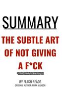 Summary: The Subtle Art of Not Giving a F*ck by Mark Manson: A Counterintuitive Approach to Living a Good Life