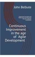 Continuous Improvement in the Age of Agile Development: Executing and Measuring to Get the Most from Our Software Investments