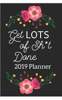 Get Lots of Sh*t Done: Weekly Monthly Planner 2019
