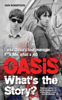 Oasis: What's The Story?: Life on tour with Liam and Noel Gallagher