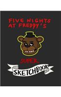 Five Nights at Freddy's Super Sketchbook: Fnaf Fan Sketch Book for Kids and Adults Quality Paper- 100 Pages