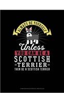 Always Be Yourself Unless You Can Be a Scottish Terrier Then Be a Scottish Terrier