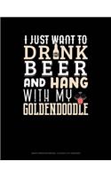 I Just Want to Drink Beer & Hang with My Goldendoodle