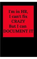 I'm in Hr, I Can't Fix Crazy But I Can Document It: Blank Lined Journal Coworker Notebook (Funny Human Resources Gifts)
