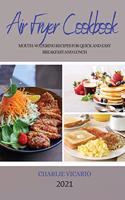 Air Fryer Cookbook 2021: Mouth-Watering Recipes for Quick and Easy Breakfast and Lunch