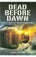 Dead Before Dawn: A Heavy Bomber Tail-Gunner in World War II