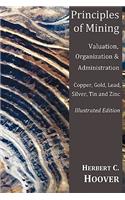 Principles of Mining - (With Index and Illustrations)Valuation, Organization and Administration. Copper, Gold, Lead, Silver, Tin and Zinc.