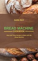 Bread Machine Cookbook: Easy and Tasty Recipes to Make with the Bread Machine