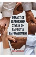 Impact of Leadership Styles on Employee Empowerment